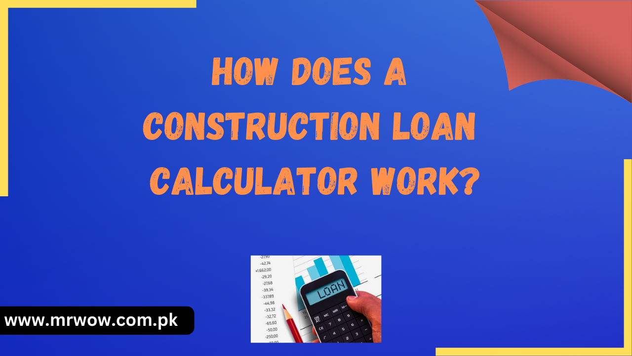 How does a Construction Loan Calculator work?