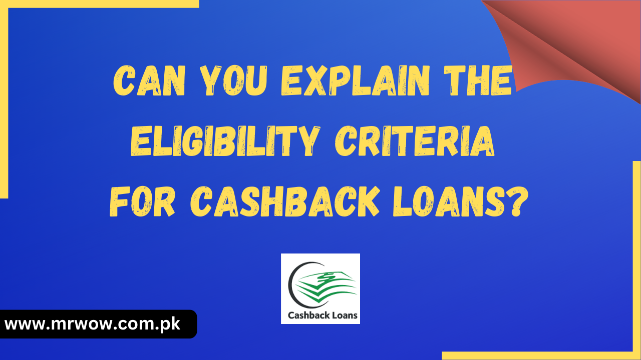 Can You Explain the Eligibility Criteria for Cashback Loans?